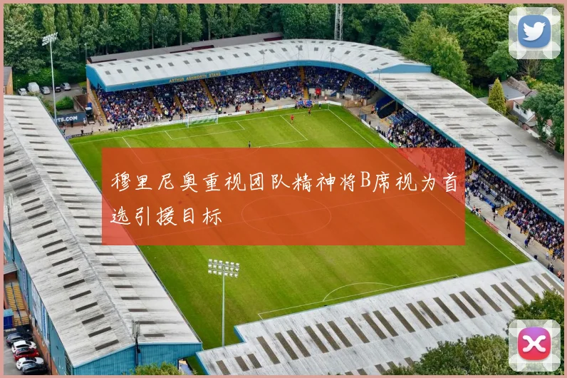 穆里尼奥重视团队精神将B席视为首选引援目标