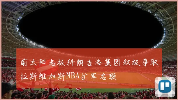 前太阳老板科朗吉洛集团积极争取拉斯维加斯NBA扩军名额